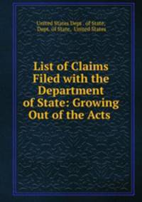 List of Claims Filed with the Department of State: Growing Out of the Acts .
