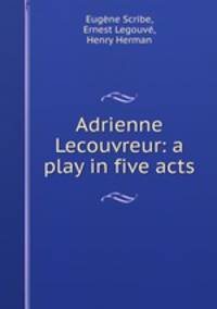 Adrienne Lecouvreur: a play in five acts