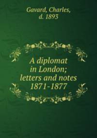 A diplomat in London; letters and notes 1871-1877