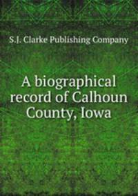 A biographical record of Calhoun County, Iowa