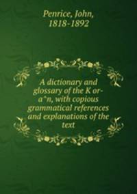A dictionary and glossary of the K?or-a?n, with copious grammatical references and explanations of the text