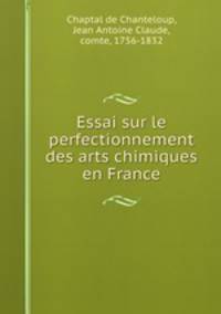 Essai sur le perfectionnement des arts chimiques en France