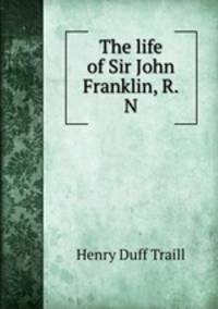 The life of Sir John Franklin, R.N