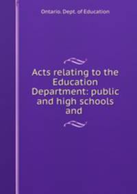 Acts relating to the Education Department: public and high schools and .