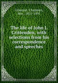 The life of John J. Crittenden, with selections from his correspondence and speeches