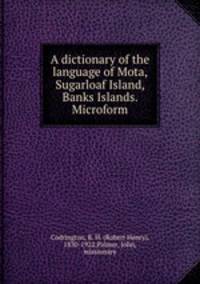 A dictionary of the language of Mota, Sugarloaf Island, Banks Islands. Microform