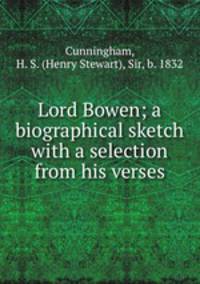 Lord Bowen; a biographical sketch with a selection from his verses