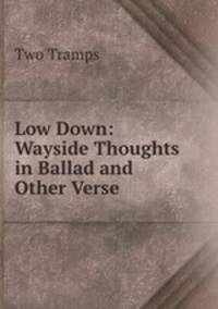 Low Down: Wayside Thoughts in Ballad and Other Verse