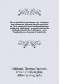 Florae parisiensis prodromus, ou, Catalogue des plantes qui naissent dans les environs de Paris, rapportees sous les denominations modernes & anciennes, & arrangees suivant la methode sexuelle de M. Linnaeus ; avec l