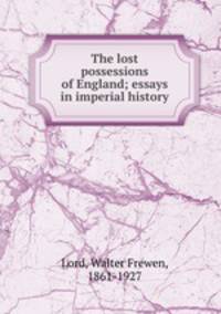 The lost possessions of England; essays in imperial history