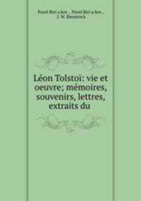 Leon Tolstoi: vie et oeuvre; memoires, souvenirs, lettres, extraits du .