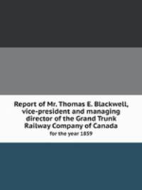 Report of Mr. Thomas E. Blackwell, vice-president and managing director of the Grand Trunk Railway Company of Canada. for the year 1859