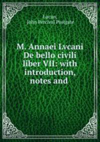 M. Annaei Lvcani De bello civili liber VII: with introduction, notes and .