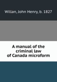 A manual of the criminal law of Canada microform