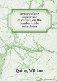 Report of the supervisor of cullers, on the lumber trade microform