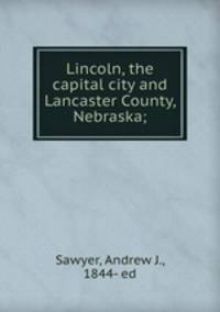 Lincoln, the capital city and Lancaster County, Nebraska;