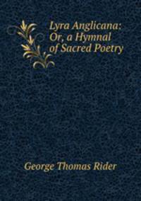 Lyra Anglicana: Or, a Hymnal of Sacred Poetry