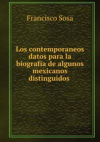 Los contemporaneos datos para la biografia de algunos mexicanos distinguidos .