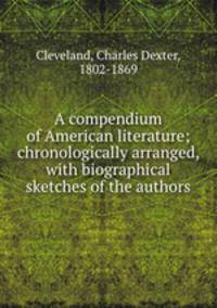 A compendium of American literature; chronologically arranged, with biographical sketches of the authors