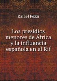 Los presidios menores de Africa y la influencia espanola en el Rif