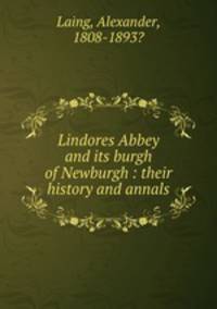 Lindores Abbey and its burgh of Newburgh : their history and annals