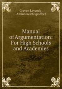Manual of Argumentation: For High Schools and Academies