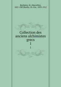 Collection des anciens alchimistes grecs. 1