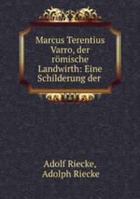 Marcus Terentius Varro, der romische Landwirth: Eine Schilderung der .