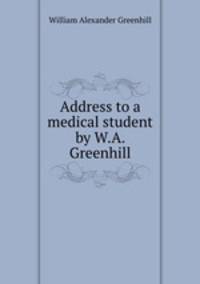 Address to a medical student by W.A. Greenhill.