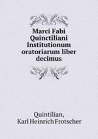 Marci Fabi Quinctiliani Institutionum oratoriarum liber decimus