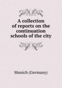 A collection of reports on the continuation schools of the city