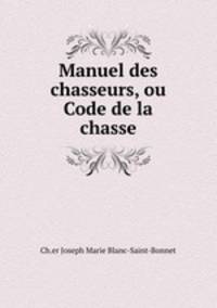 Manuel des chasseurs, ou Code de la chasse