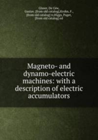 Magneto- and dynamo-electric machines: with a description of electric accumulators