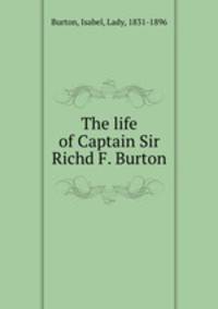 The life of Captain Sir Richd F. Burton