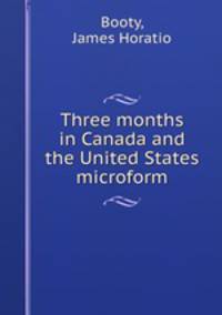 Three months in Canada and the United States microform
