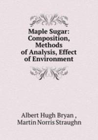 Maple Sugar: Composition, Methods of Analysis, Effect of Environment
