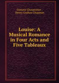 Louise: A Musical Romance in Four Acts and Five Tableaux