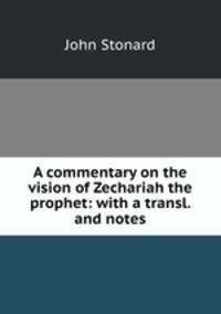 A commentary on the vision of Zechariah the prophet: with a transl. and notes