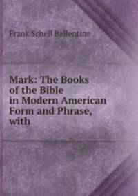 Mark: The Books of the Bible in Modern American Form and Phrase, with .