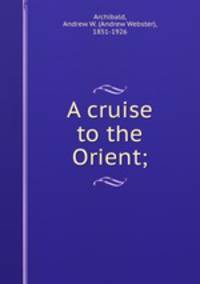 A cruise to the Orient;