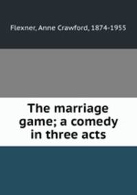 The marriage game; a comedy in three acts
