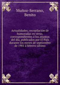 Actualidades; recopilacion de humoradas en verso, correspondientes a los asuntos del dia, publicados por El Pais durante los meses de septiembre de 1901 a febrero ultimo