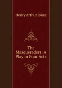 The Masqueraders: A Play in Four Acts