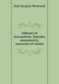 Abbayes et monasteres: histoire, monuments, souvenirs et ruines