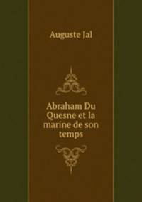 Abraham Du Quesne et la marine de son temps