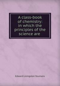 A class-book of chemistry: in which the principles of the science are .
