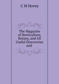 The Magazine of Horticulture, Botany, and All Useful Discoveries and .