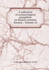 A collection of archaeological pamphlets on Roman remains formed ., Volume 10