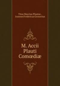 M. Accii Plauti Com?di?
