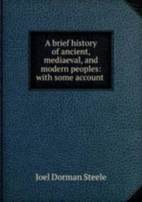 A brief history of ancient, mediaeval, and modern peoples: with some account .
